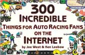 300 Incredible Things for Auto Racing Fans on the Internet by Joe West, Ken Leebow and Dennis Goff