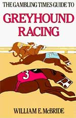 The Gambling Times Guide to Greyhound Racing by William E. McBride